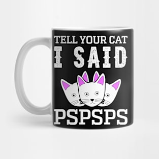 Tell Your Cat I Said Pspsps Mug